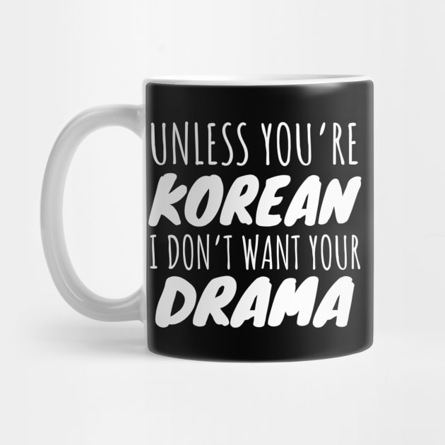 Unless You're Korean I Don't Want Your Drama by LunaMay